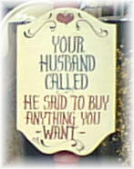 Your husband called. He said to buy anything you want.